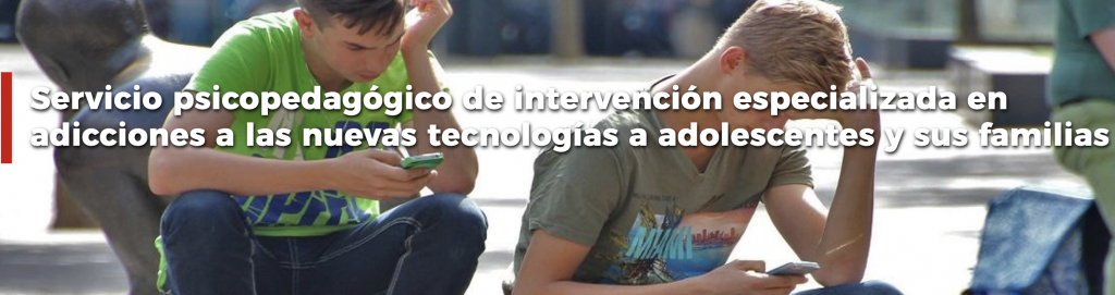 Servicio psicopedagógico de intervención especializada en adicciones a las nuevas tecnologías