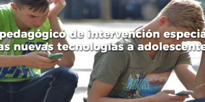 Servicio psicopedagógico de intervención especializada en adicciones a las nuevas tecnologías