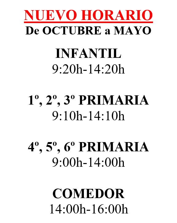 Nuevo horario de octubre a mayo:
Infantil de 9:20 a 14:20.
1º, 2º y 3º de Primaria: de 9:10 a 14:10.
4º, 5º y 6º de Primaria: de 9:00 a 14:00.
Comedor: de 14:00 a 16:00.