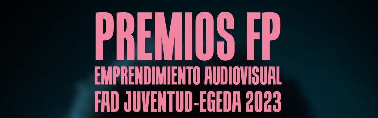 Premios FP. Emprendimiento audiovisual FAD Juventud-EGEDA